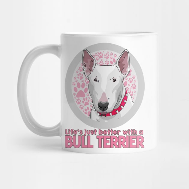 Life's Just Better with a Bull Terrier! Especially for Bull Terrier Dog Lovers! by rs-designs
